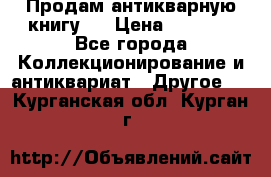 Продам антикварную книгу.  › Цена ­ 5 000 - Все города Коллекционирование и антиквариат » Другое   . Курганская обл.,Курган г.